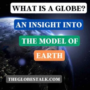 What is a Globe? – An insight into the Model of Earth