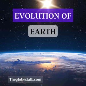 All about Earth's information & Evolution of Earth. (Explained in detail)