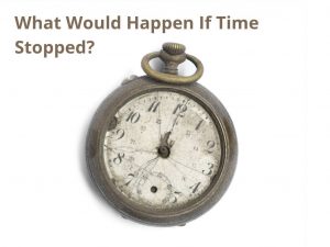 What would happen if time stopped?